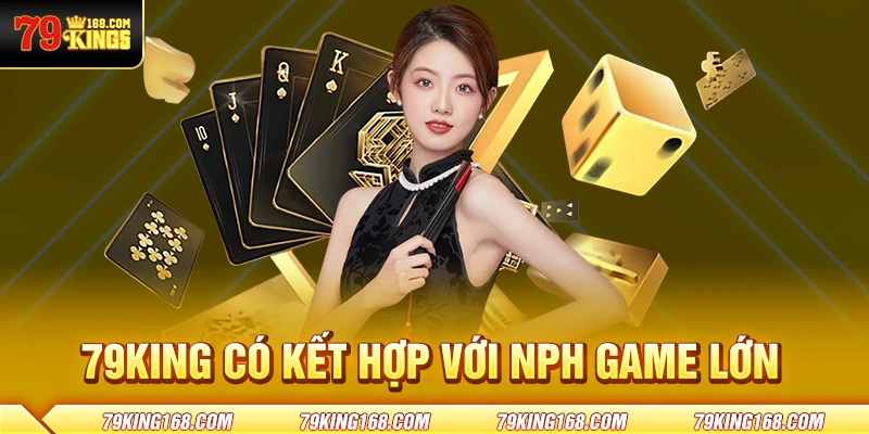 79King có kết hợp với NPH game lớn