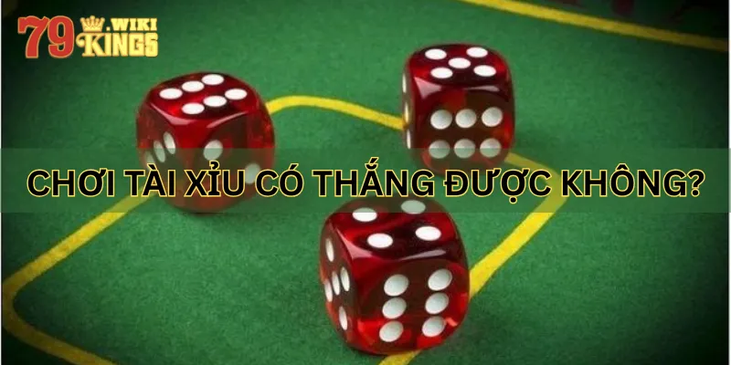 Giải đáp câu hỏi chơi tài xỉu có thắng được không